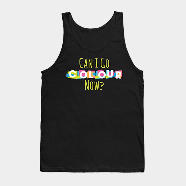 Can I Go Colour Now Tank Top by Lin Watchorn 